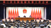 全方位提升检察外事工作水平 为中国特色大国外交贡献检察力量